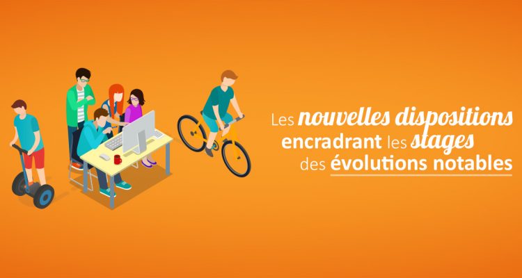 Les nouvelles dispositions encadrant les stages, des évolutions notables