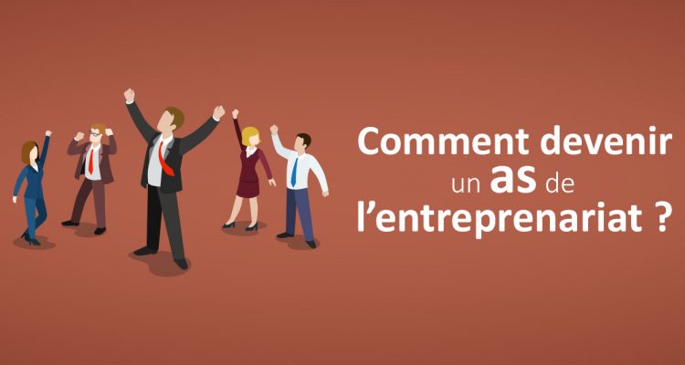 Comment devenir un as de l’entreprenariat ?