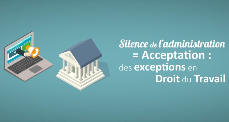 Silence de l’administration = Acceptation : des exceptions en Droit du Travail