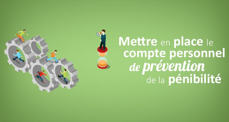 Mettre en place le compte personnel de prévention de la pénibilité