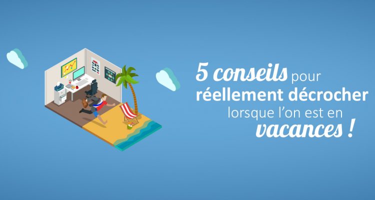 5 conseils pour réellement décrocher lorsque l'on est en vacances