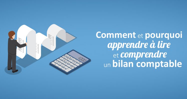 Comment et pourquoi apprendre à lire et comprendre un bilan comptable ?